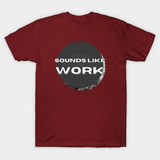 That Sounds Like Too Much Work - Black & White Acrylic Pour T-Shirt